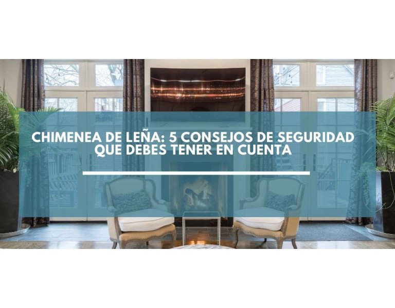 Chimenea de Leña: 5 consejos de seguridad que debes tener en cuenta