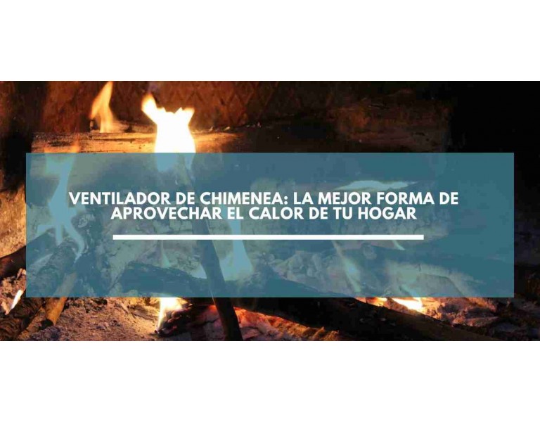 Ventilador de chimenea: la mejor forma de aprovechar el calor de tu hogar
