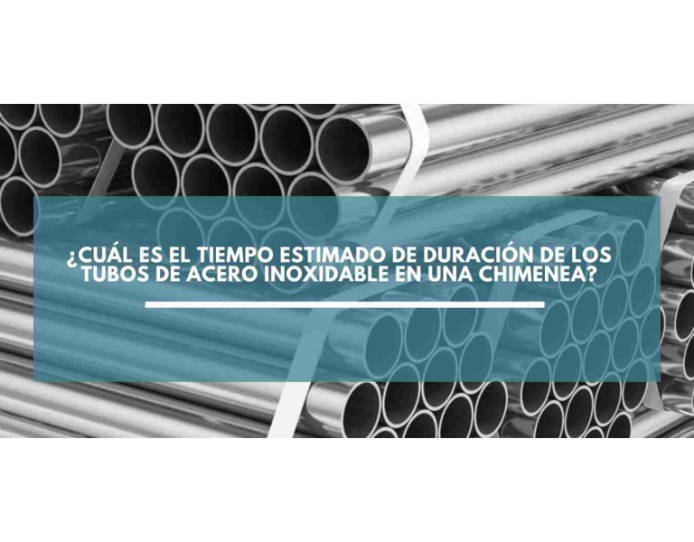 &iquest;Cu&aacute;l es el tiempo estimado de duraci&oacute;n de los tubos de acero inoxidable en una chimenea?
