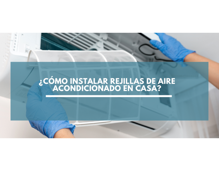 ¿Cómo instalar rejillas de aire acondicionado en casa? Te lo contamos