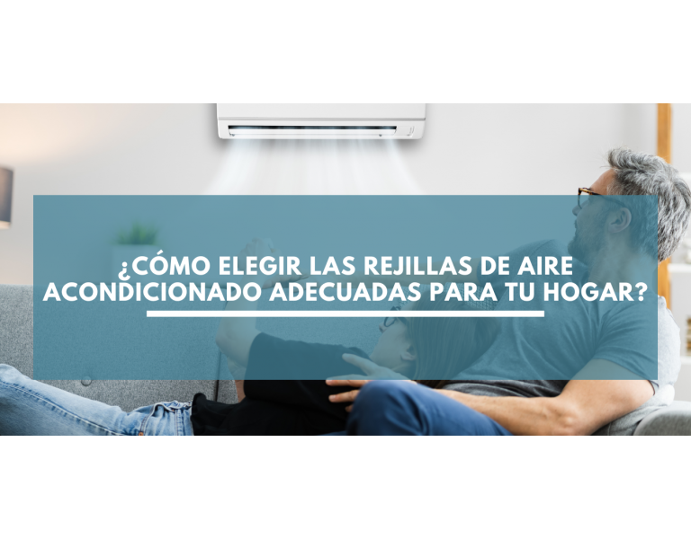 ¿Cómo Elegir las Rejillas de Aire Acondicionado Adecuadas para tu Hogar? Te lo contamos todo