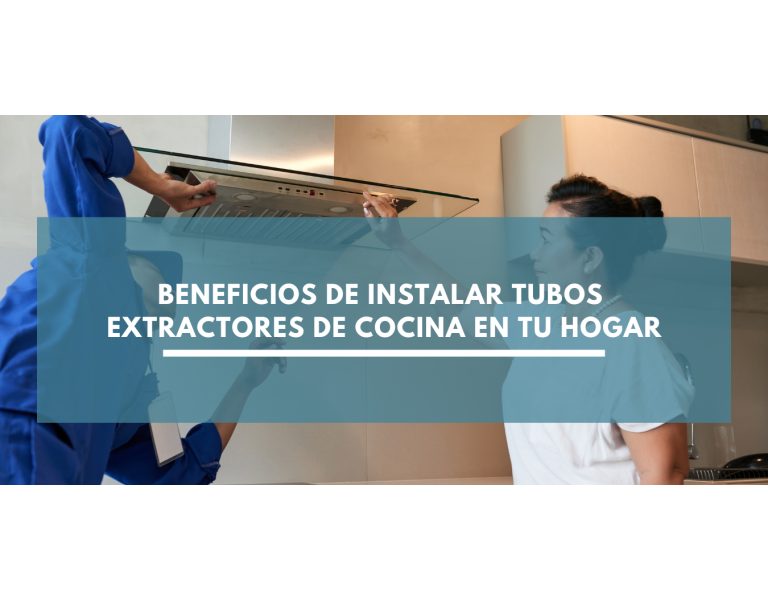 Beneficios de instalar tubos extractores de cocina en tu hogar