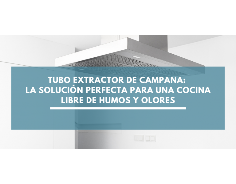 Tubo extractor de campana: la solución perfecta para una cocina libre de humos y olores