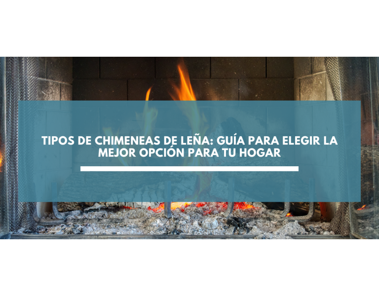 Tipos de chimeneas de leña: guía para elegir la mejor opción para tu hogar