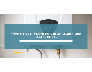 Cómo elegir el calentador de agua adecuado para tu hogar