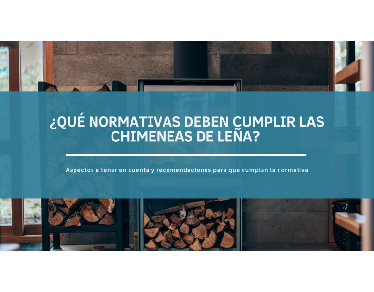 ¿Qué normativas deben cumplir las chimeneas de leña? Aspectos a tener en cuenta