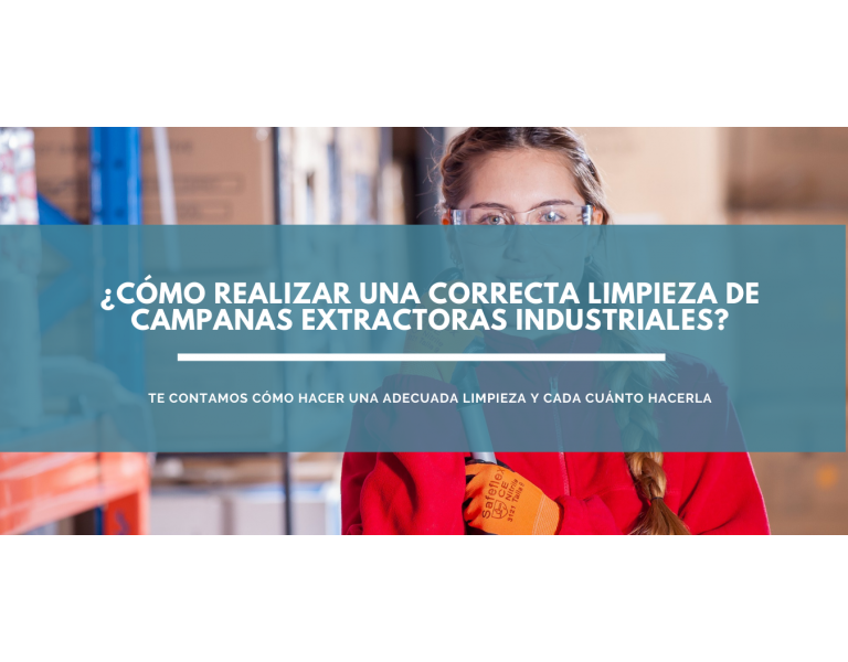 ¿Cómo realizar una correcta limpieza de campanas extractoras industriales? Toma nota de nuestras recomendaciones