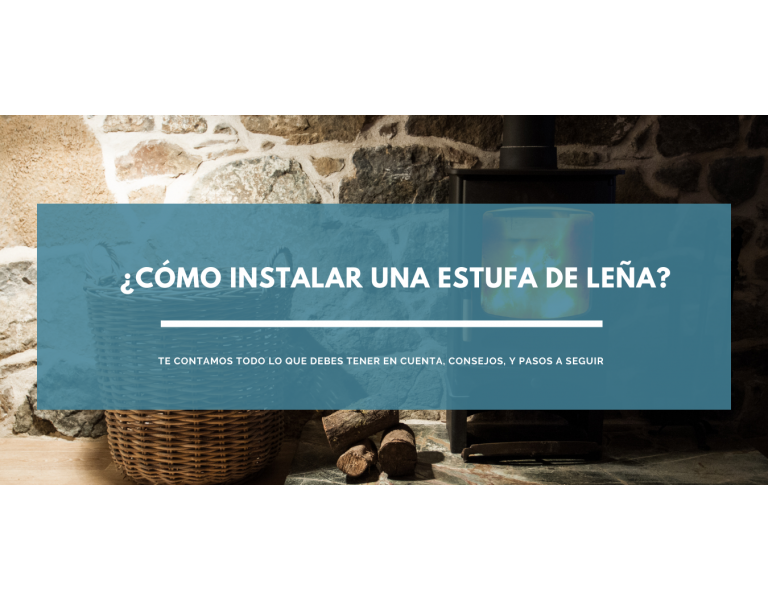 ¿Cómo instalar una estufa de leña y qué tener en cuenta antes de su instalación?