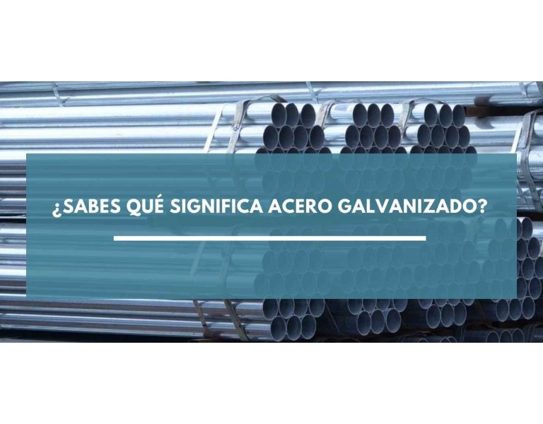 ¿Sabes qué significa acero galvanizado?