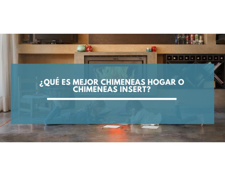 ¿Qué es mejor chimeneas hogar o chimeneas insert?